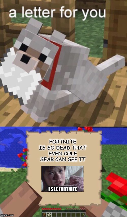 Minecraft Mail | I SEE FORTNITE FORTNITE IS SO DEAD THAT EVEN COLE SEAR CAN SEE IT | image tagged in minecraft mail | made w/ Imgflip meme maker