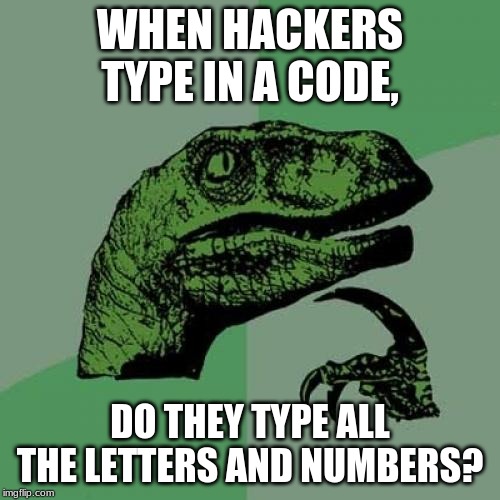 Philosoraptor | WHEN HACKERS TYPE IN A CODE, DO THEY TYPE ALL THE LETTERS AND NUMBERS? | image tagged in memes,philosoraptor | made w/ Imgflip meme maker