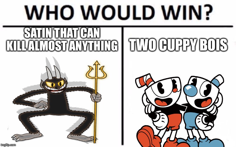 Who Would Win? | SATIN THAT CAN KILL ALMOST ANYTHING; TWO CUPPY BOIS | image tagged in memes,who would win | made w/ Imgflip meme maker