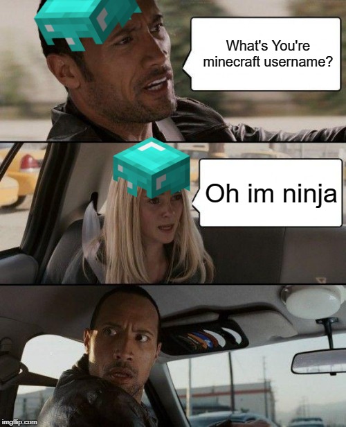 I don't know you? | What's You're minecraft username? Oh im ninja | image tagged in memes,the rock driving | made w/ Imgflip meme maker