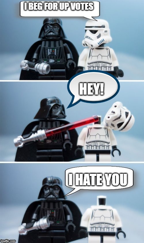 Lego Vader Kills Stormtrooper by giveuahint | I BEG FOR UP VOTES; HEY! I HATE YOU | image tagged in lego vader kills stormtrooper by giveuahint | made w/ Imgflip meme maker