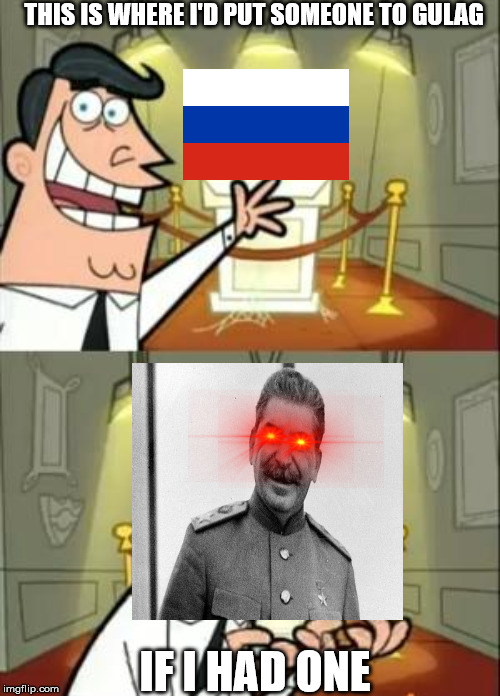 This Is Where I'd Put My Trophy If I Had One Meme | THIS IS WHERE I'D PUT SOMEONE TO GULAG; IF I HAD ONE | image tagged in memes,this is where i'd put my trophy if i had one | made w/ Imgflip meme maker