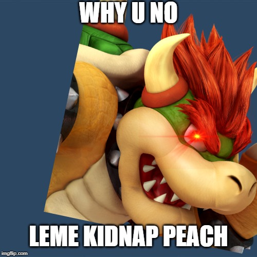 WHY U NO; LEME KIDNAP PEACH | made w/ Imgflip meme maker