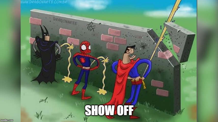 Where's the Kryptonite When You Need It | SHOW OFF | image tagged in superman | made w/ Imgflip meme maker