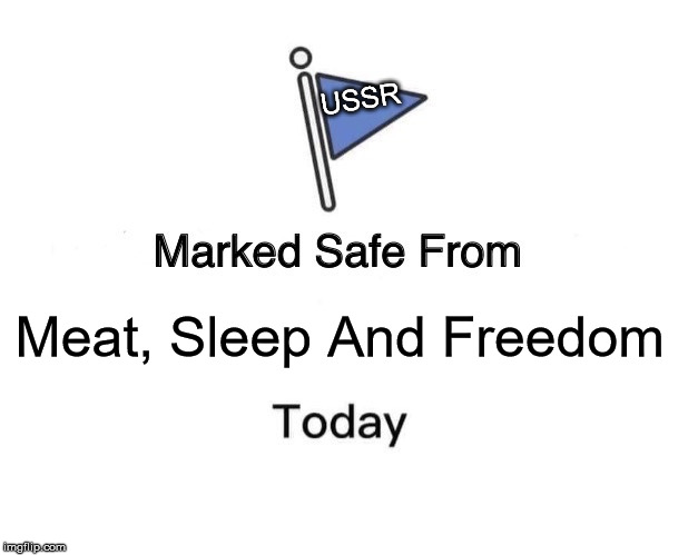 Marked Safe From | USSR; Meat, Sleep And Freedom | image tagged in memes,marked safe from | made w/ Imgflip meme maker