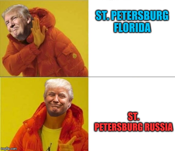 Trump Drakeposting | ST. PETERSBURG FLORIDA; ST. PETERSBURG RUSSIA | image tagged in trump drakeposting | made w/ Imgflip meme maker