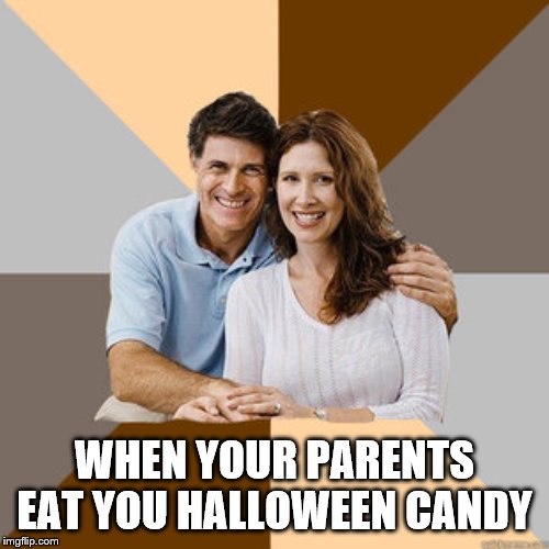 Scumbag Parents | WHEN YOUR PARENTS EAT YOU HALLOWEEN CANDY | image tagged in scumbag parents | made w/ Imgflip meme maker