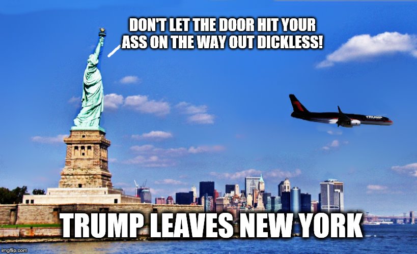 Mmmm-Bye-bye | DON'T LET THE DOOR HIT YOUR ASS ON THE WAY OUT DICKLESS! TRUMP LEAVES NEW YORK | image tagged in donald trump,trump is a moron,new york city,impeach trump | made w/ Imgflip meme maker