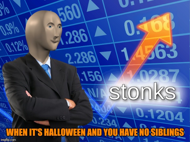 stonks | WHEN IT'S HALLOWEEN AND YOU HAVE NO SIBLINGS | image tagged in stonks | made w/ Imgflip meme maker