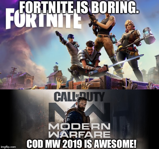 COD MW VS Fortnite | FORTNITE IS BORING. COD MW 2019 IS AWESOME! | image tagged in fortnite,call of duty,modern warfare | made w/ Imgflip meme maker