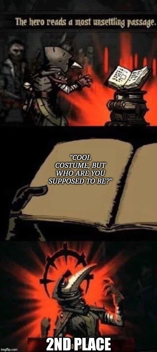 darkest dungeon hopeless | "COOL COSTUME, BUT WHO ARE YOU SUPPOSED TO BE?"; 2ND PLACE | image tagged in darkest dungeon hopeless | made w/ Imgflip meme maker