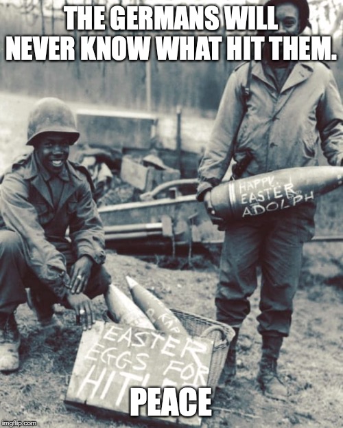 Nothing mysterious | THE GERMANS WILL NEVER KNOW WHAT HIT THEM. PEACE | image tagged in anti-fascist ww2 soldiers | made w/ Imgflip meme maker