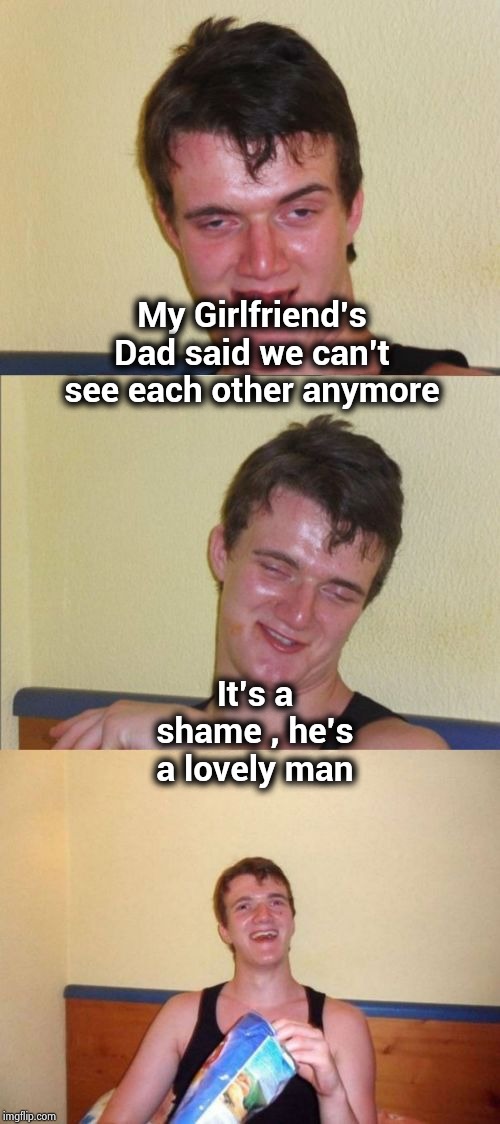 A snappy dresser , too | My Girlfriend's Dad said we can't see each other anymore; It's a shame , he's a lovely man | image tagged in 10 guy bad pun,dad joke,hanging,deal with it like a boss,love is blind | made w/ Imgflip meme maker