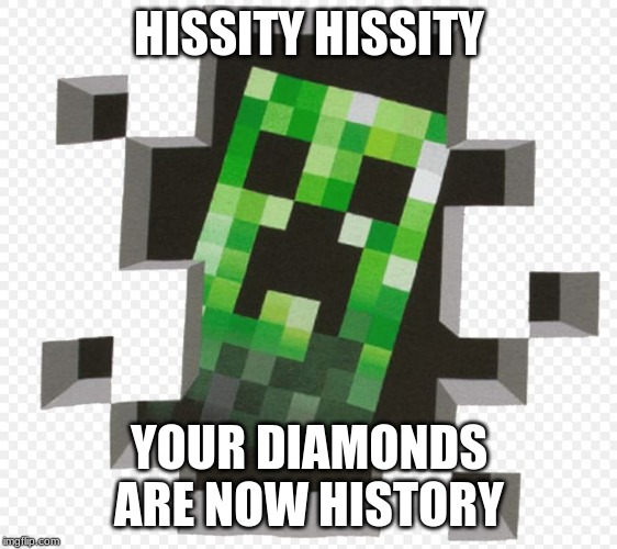 Minecraft Creeper | HISSITY HISSITY YOUR DIAMONDS ARE NOW HISTORY | image tagged in minecraft creeper | made w/ Imgflip meme maker