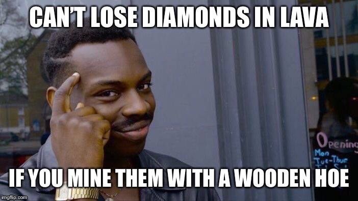 Roll Safe Think About It | CAN’T LOSE DIAMONDS IN LAVA; IF YOU MINE THEM WITH A WOODEN HOE | image tagged in memes,roll safe think about it | made w/ Imgflip meme maker