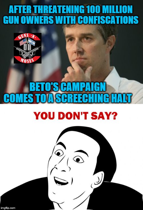 Perhaps Americans are not yet ready for Gestapo tactics | AFTER THREATENING 100 MILLION GUN OWNERS WITH CONFISCATIONS; BETO'S CAMPAIGN COMES TO A SCREECHING HALT | image tagged in beto,o'rourke,looser,gtfo,2nd amendment,gun rights | made w/ Imgflip meme maker