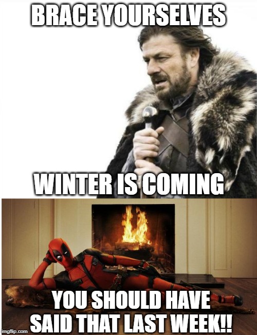 brace yourselves, deadpool answers | BRACE YOURSELVES; WINTER IS COMING; YOU SHOULD HAVE SAID THAT LAST WEEK!! | image tagged in deadpool answers,brace yourselves x is coming | made w/ Imgflip meme maker