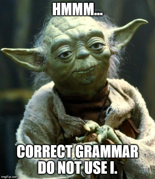 Star Wars Yoda | HMMM... CORRECT GRAMMAR DO NOT USE I. | image tagged in memes,star wars yoda | made w/ Imgflip meme maker