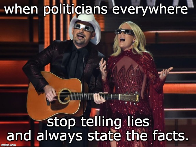 big or small time. we have to stop letting politicians lie. | when politicians everywhere; stop telling lies and always state the facts. | image tagged in lying media,lying politician,liberal hypocrisy,anyone but clinton,meme state,song lyrics | made w/ Imgflip meme maker