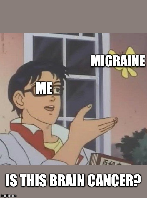 Is This A Pigeon Meme | MIGRAINE; ME; IS THIS BRAIN CANCER? | image tagged in memes,is this a pigeon | made w/ Imgflip meme maker