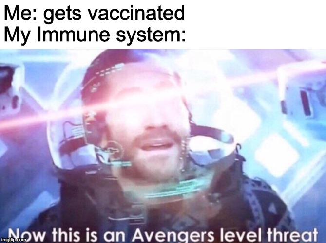 Now this is an avengers level threat | Me: gets vaccinated
My Immune system: | image tagged in now this is an avengers level threat | made w/ Imgflip meme maker