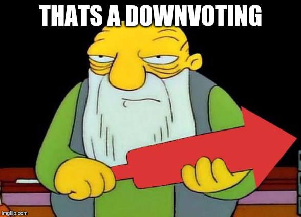 That's a downvotin' v2 | THATS A DOWNVOTING | image tagged in that's a downvotin' v2 | made w/ Imgflip meme maker