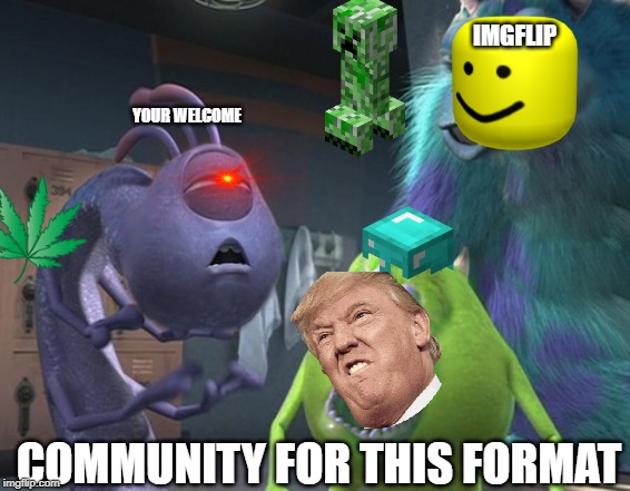 random | IMGFLIP; YOUR WELCOME; COMMUNITY FOR THIS FORMAT | image tagged in is this a pigeon | made w/ Imgflip meme maker