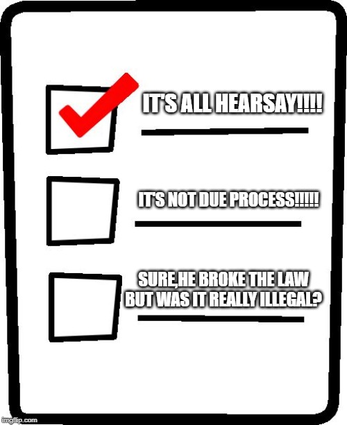 Trump Impeachment Defense Checklist | IT'S ALL HEARSAY!!!! IT'S NOT DUE PROCESS!!!!! SURE,HE BROKE THE LAW BUT WAS IT REALLY ILLEGAL? | image tagged in checklist,donald trump is an idiot,impeach trump,conservative hypocrisy | made w/ Imgflip meme maker