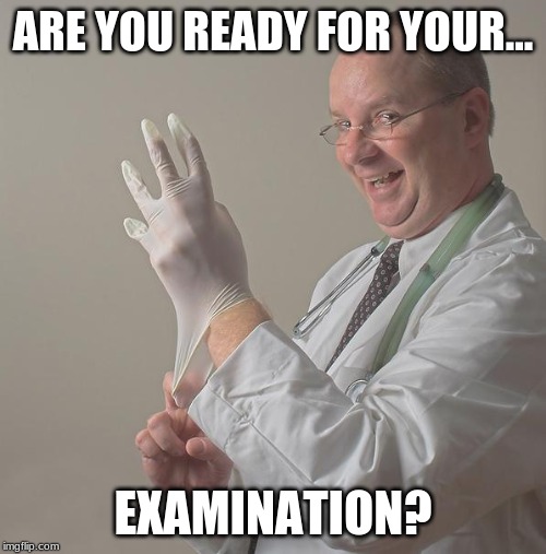 Insane Doctor | ARE YOU READY FOR YOUR... EXAMINATION? | image tagged in insane doctor | made w/ Imgflip meme maker