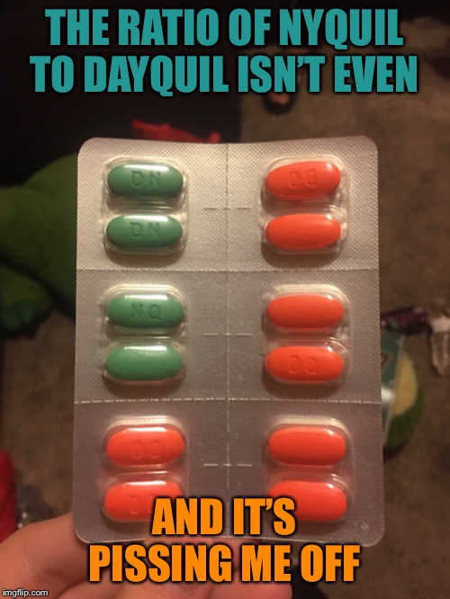 MY OCD *rage intensifies* | THE RATIO OF NYQUIL TO DAYQUIL ISN’T EVEN; AND IT’S PISSING ME OFF | image tagged in ocd,rage,pills,medicine | made w/ Imgflip meme maker