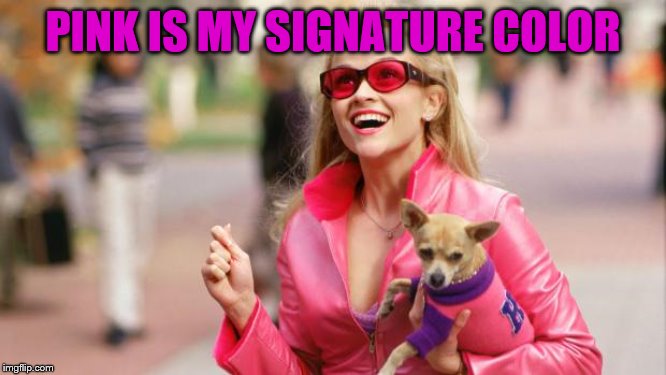 Legally blonde | PINK IS MY SIGNATURE COLOR | image tagged in legally blonde | made w/ Imgflip meme maker