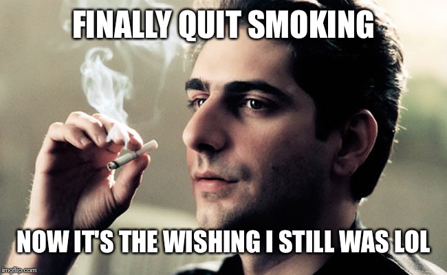 Enoch moment | FINALLY QUIT SMOKING; NOW IT'S THE WISHING I STILL WAS LOL | image tagged in enoch moment | made w/ Imgflip meme maker