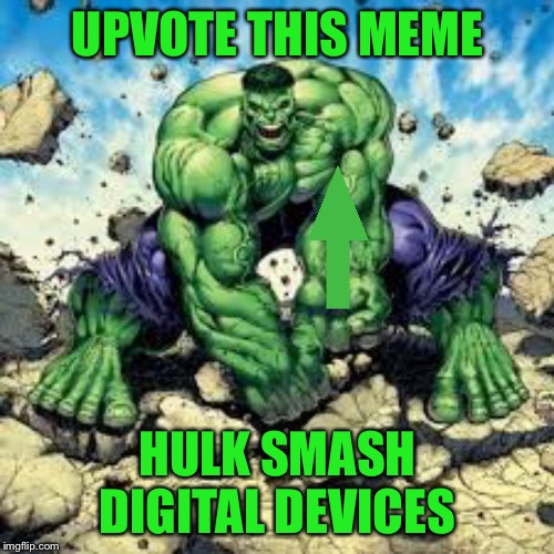 Hulk Smash Sales | UPVOTE THIS MEME HULK SMASH DIGITAL DEVICES | image tagged in hulk smash sales | made w/ Imgflip meme maker
