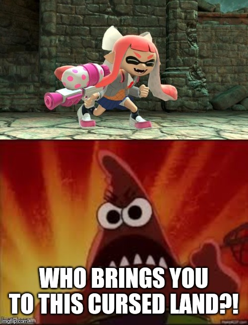 I found the first image from know you meme and thought "OH MY GOD, THATS CURSED" | WHO BRINGS YOU TO THIS CURSED LAND?! | image tagged in angry patrick,inkling,smash bros,memes | made w/ Imgflip meme maker