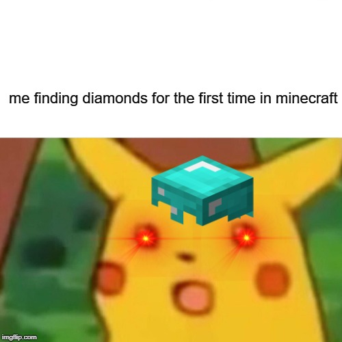 Surprised Pikachu | me finding diamonds for the first time in minecraft | image tagged in memes,surprised pikachu | made w/ Imgflip meme maker