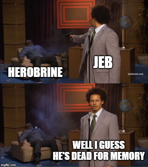 Who Killed Hannibal Meme | JEB; HEROBRINE; WELL I GUESS HE'S DEAD FOR MEMORY | image tagged in memes,who killed hannibal | made w/ Imgflip meme maker