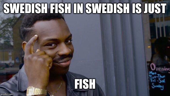 Roll Safe Think About It Meme | SWEDISH FISH IN SWEDISH IS JUST; FISH | image tagged in memes,roll safe think about it | made w/ Imgflip meme maker