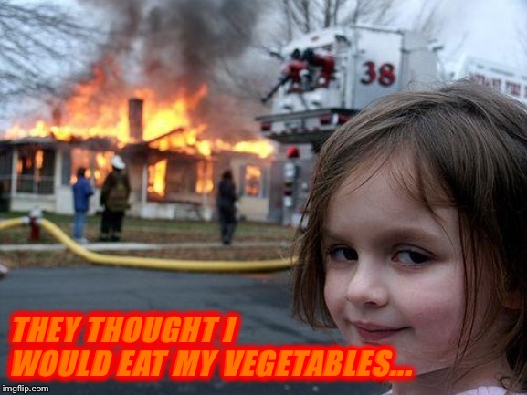Disaster Girl | THEY THOUGHT I WOULD EAT MY VEGETABLES... | image tagged in memes,disaster girl | made w/ Imgflip meme maker