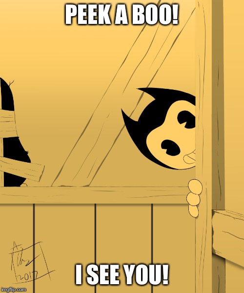 Bendy's Watching You... | PEEK A BOO! I SEE YOU! | image tagged in bendy's watching you | made w/ Imgflip meme maker