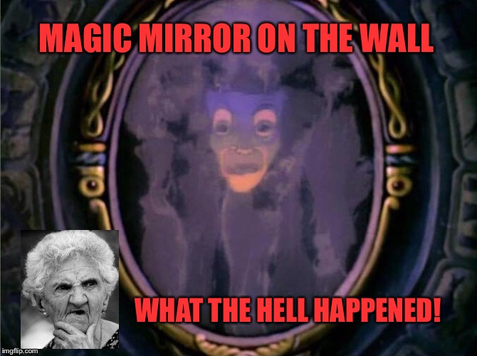 Magic Mirror | MAGIC MIRROR ON THE WALL; WHAT THE HELL HAPPENED! | image tagged in magic mirror | made w/ Imgflip meme maker