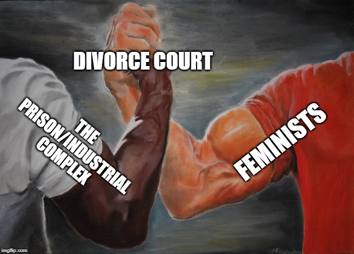 Epic Handshake Meme | DIVORCE COURT; THE PRISON/INDUSTRIAL COMPLEX; FEMINISTS | image tagged in epic handshake,feminism,divorce,prison,red pill | made w/ Imgflip meme maker