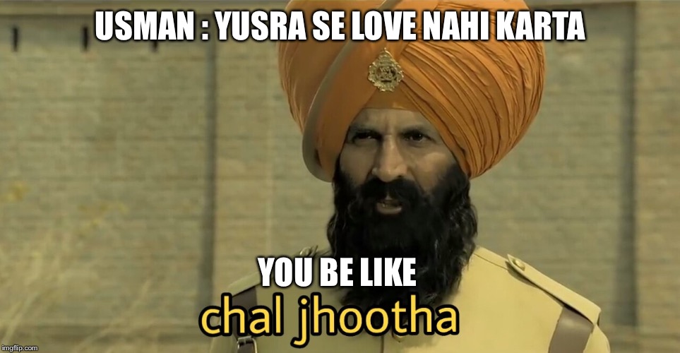 Chal Jhootha | USMAN : YUSRA SE LOVE NAHI KARTA; YOU BE LIKE | image tagged in chal jhootha | made w/ Imgflip meme maker