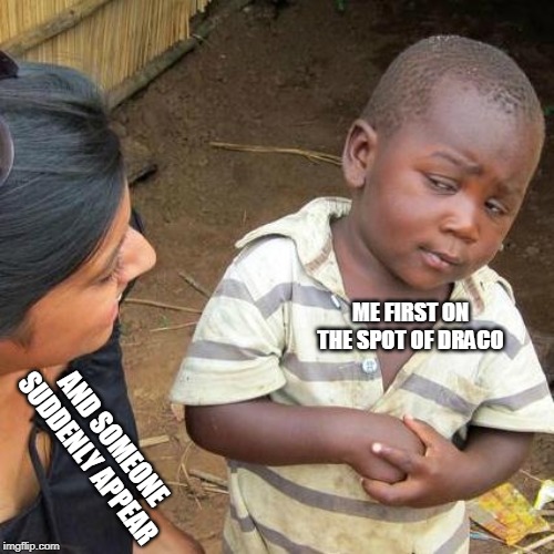 Third World Skeptical Kid Meme | ME FIRST ON THE SPOT OF DRACO; AND SOMEONE SUDDENLY APPEAR | image tagged in memes,third world skeptical kid | made w/ Imgflip meme maker