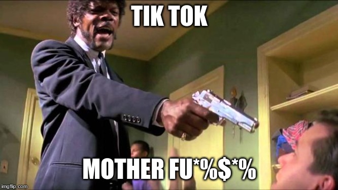Say what again | TIK TOK; MOTHER FU*%$*% | image tagged in say what again | made w/ Imgflip meme maker