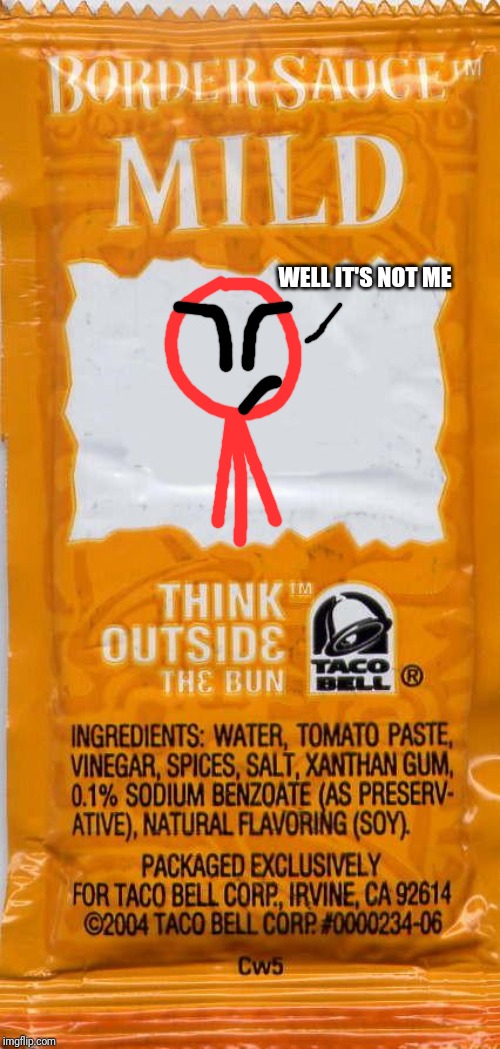 taco-bell-mild | WELL IT'S NOT ME | image tagged in taco-bell-mild | made w/ Imgflip meme maker