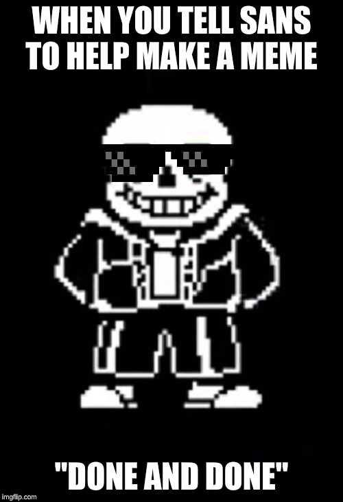Sans the Skeleton | WHEN YOU TELL SANS TO HELP MAKE A MEME; "DONE AND DONE" | image tagged in sans the skeleton | made w/ Imgflip meme maker