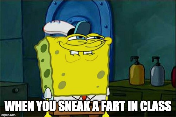 Don't You Squidward Meme | WHEN YOU SNEAK A FART IN CLASS | image tagged in memes,dont you squidward | made w/ Imgflip meme maker