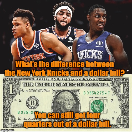 a dollar bill | What’s the difference between the New York Knicks and a dollar bill? You can still get four quarters out of a dollar bill. | image tagged in new york knicks | made w/ Imgflip meme maker