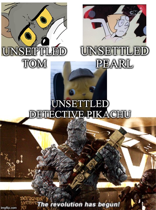 Oh no... | UNSETTLED PEARL; UNSETTLED TOM; UNSETTLED DETECTIVE PIKACHU | image tagged in blank white template,the revolution has begun,unsettled | made w/ Imgflip meme maker
