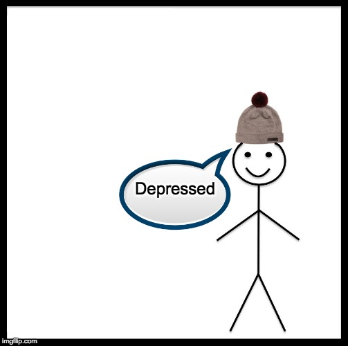 Be Like Bill | Depressed | image tagged in memes,be like bill | made w/ Imgflip meme maker